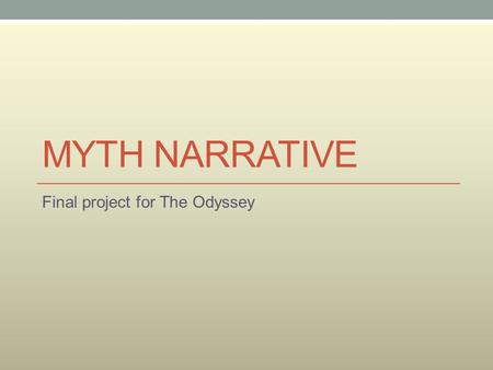 MYTH NARRATIVE Final project for The Odyssey. Purpose To write a short myth using the elements of mythology as used in The Odyssey To demonstrate understanding.