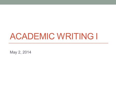 ACADEMIC WRITING I May 2, 2014. Announcement Assignment 3 final draft deadline changed New deadline: Wednesday May 7 (11:59 pm)