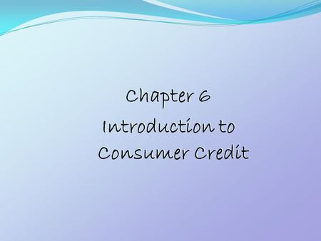 Chapter 6 Introduction to Consumer Credit