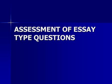 ASSESSMENT OF ESSAY TYPE QUESTIONS. CONSTRUCTING QUESTIONS Construct questions that test HIGHER LEVEL PROCESSES SUCH AS Construct questions that test.