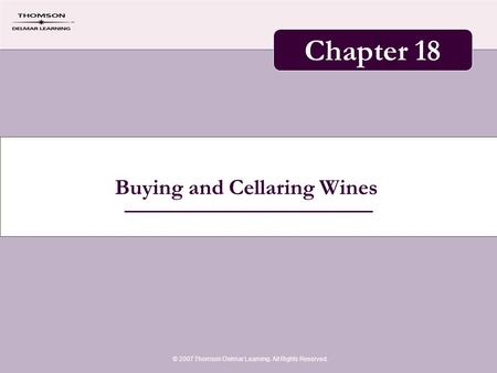 Buying and Cellaring Wines © 2007 Thomson Delmar Learning. All Rights Reserved. Chapter 18.