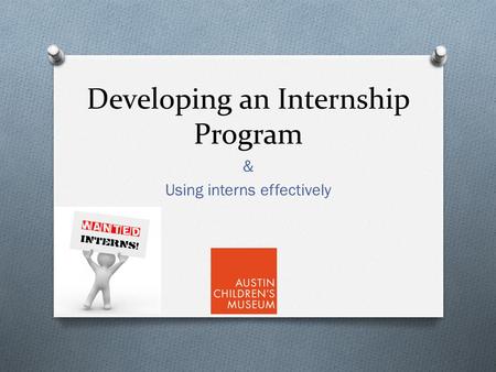 Developing an Internship Program & Using interns effectively.