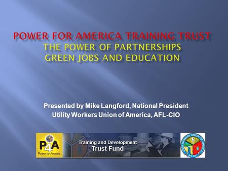 Presented by Mike Langford, National President Utility Workers Union of America, AFL-CIO.