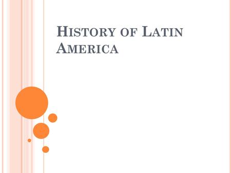 H ISTORY OF L ATIN A MERICA. C OLONIZING L ATIN A MERICA Lasted for over four hundred years, from 1492 to 1898 Two motivations: 1. Trade 2. Spread of.