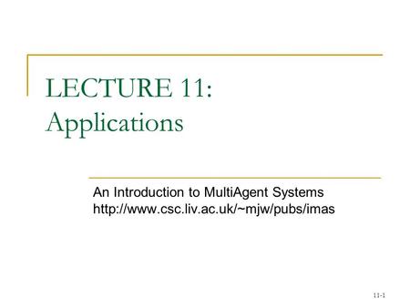 11-1 LECTURE 11: Applications An Introduction to MultiAgent Systems