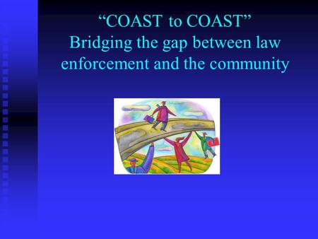 “COAST to COAST” Bridging the gap between law enforcement and the community.