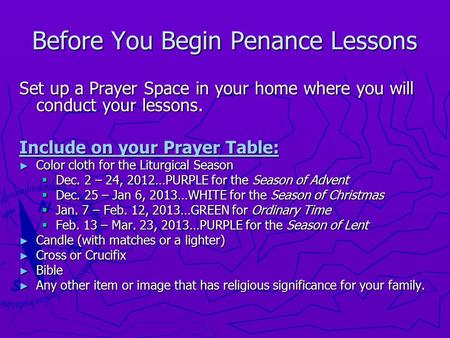 Before You Begin Penance Lessons Set up a Prayer Space in your home where you will conduct your lessons. Include on your Prayer Table: ► Color cloth for.