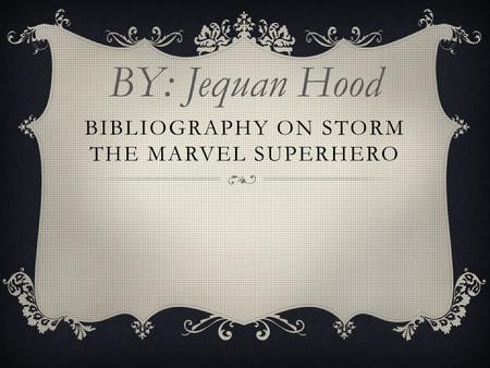 BIBLIOGRAPHY ON STORM THE MARVEL SUPERHERO BY: Jequan Hood.