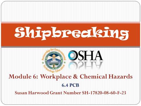 Module 6: Workplace & Chemical Hazards 6.4 PCB Susan Harwood Grant Number SH-17820-08-60-F-23 Shipbreaking.