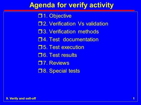 9. Verify and sell-off1 Agenda for verify activity r1. Objective r2. Verification Vs validation r3. Verification methods r4. Test documentation r5. Test.