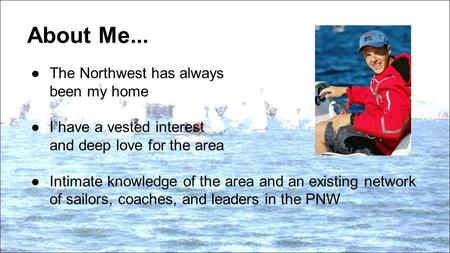 About Me... ●The Northwest has always been my home ●I have a vested interest and deep love for the area ●Intimate knowledge of the area and an existing.