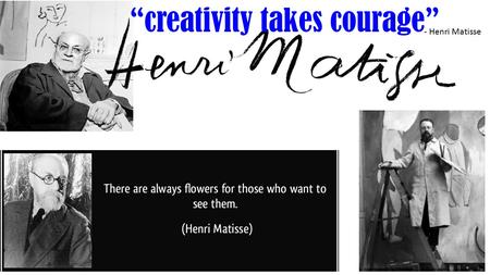 “creativity takes courage” - Henri Matisse. Born: December 31, 1869 - Le Cateau-Cambresis, Picardy, France 1890 – suffers from appendicitis and spends.