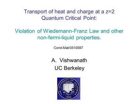 Transport of heat and charge at a z=2 Quantum Critical Point: Violation of Wiedemann-Franz Law and other non-fermi-liquid properties. A.Vishwanath UC Berkeley.