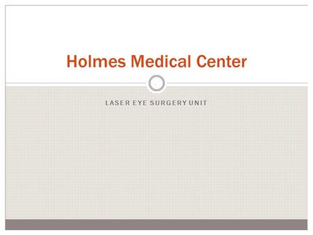 Holmes Medical Center LASER EYE SURGERY UNIT. Laser Eye Surgery Unit Opens March 22 Headed by Dr. Martin Talbot from the Eastern Eye Surgery Clinic Safe,