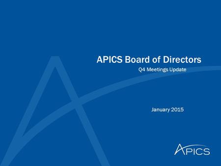 APICS Board of Directors January 2015 Q4 Meetings Update.