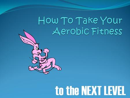 To the NEXT LEVEL. Learning Outcomes Define cardio-respiratory fitness with 100% accuracy Understand the difference between high, low, and non- impact.