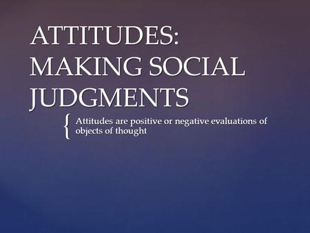 ATTITUDES: MAKING SOCIAL JUDGMENTS