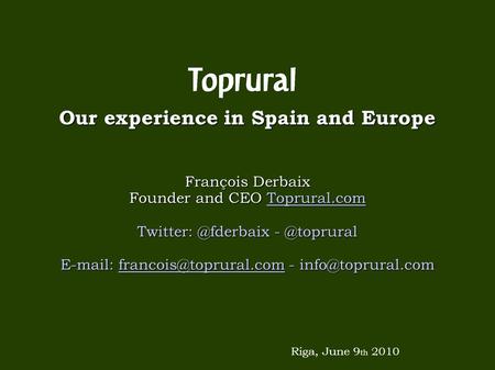 Our experience in Spain and Europe François Derbaix Founder and CEO Toprural.com Toprural.com