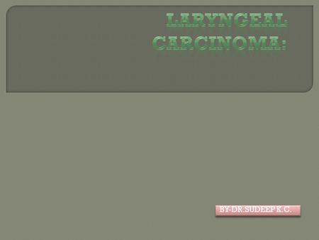 BY-DR.SUDEEP K.C..  Accounts for 25% of head and neck cancer and 1% of all cancers  One-third of these patients eventually die of their disease  Most.