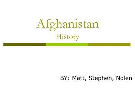 Afghanistan History BY: Matt, Stephen, Nolen. Inhabitants  2,000 B.C.- Aryans moved to Afghanistan  Durranis  Hazaras.