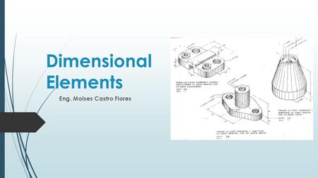 Dimensional Elements Eng. Moises Castro Flores. Metals We call metals to each of the chemical elements that conduct heat and electricity, with a characteristic.