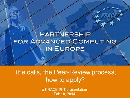 The calls, the Peer-Review process, how to apply? a PRACE PPT presentation Feb 10, 2014.