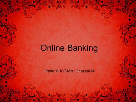 Online Banking Grade 11 ICT Mrs. Ghazaal Ali. HOMEWORK Master Define the following terms: Feature, Concern, Redundant, Intercept Answer the following.