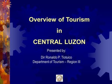 Dir Ronaldo P. Tiotuico Department of Tourism – Region III