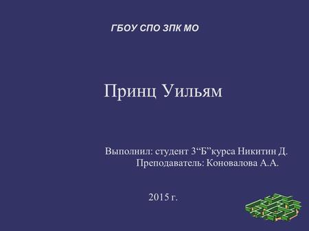 ГБОУ СПО ЗПК МО Принц Уильям Выполнил: студент 3“Б”курса Никитин Д. Преподаватель: Коновалова А.А. 2015 г.