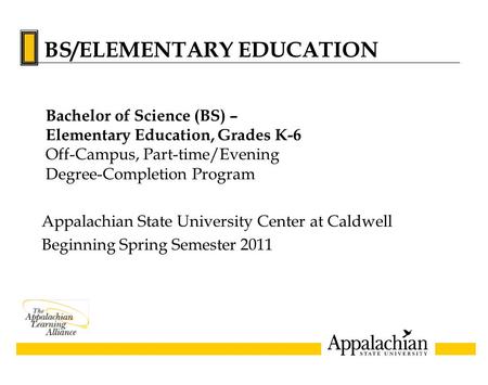 Appalachian State University Center at Caldwell Beginning Spring Semester 2011 Bachelor of Science (BS) – Elementary Education, Grades K-6 Off-Campus,