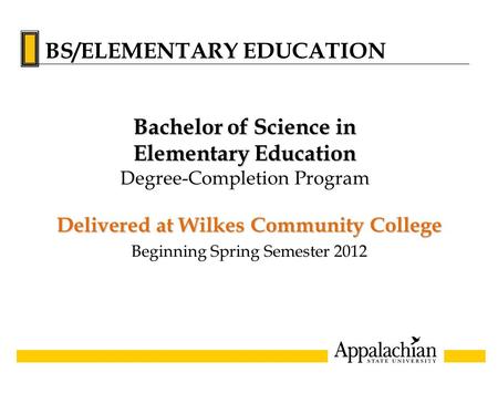 Delivered at Wilkes Community College Beginning Spring Semester 2012 Bachelor of Science in Elementary Education Degree-Completion Program BS/ELEMENTARY.