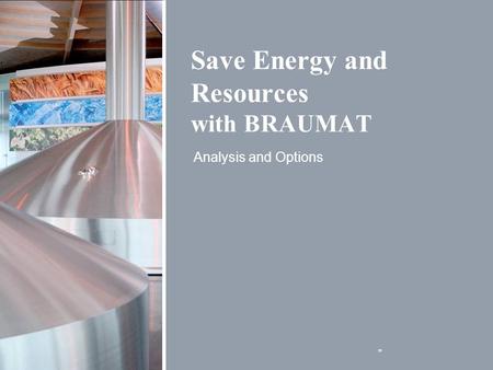 „ Save Energy and Resources with BRAUMAT Analysis and Options.