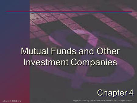 McGraw-Hill/Irwin Copyright © 2005 by The McGraw-Hill Companies, Inc. All rights reserved. Chapter 4 Mutual Funds and Other Investment Companies.