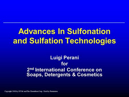 Copyright 2008 by IIT Srl and The Chemithon Corp.: Used by Permission Advances In Sulfonation and Sulfation Technologies Luigi Perani for 2 nd International.