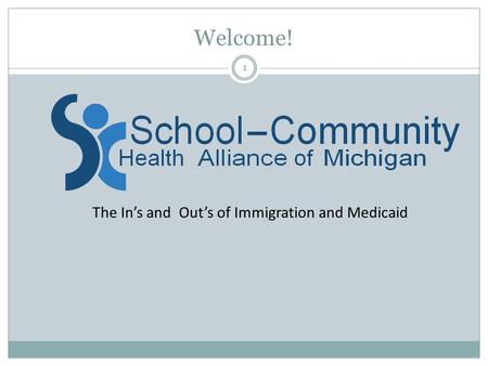 Welcome! 1 The In’s and Out’s of Immigration and Medicaid.