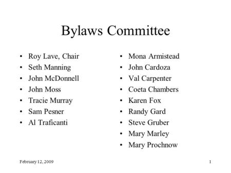 February 12, 20091 Bylaws Committee Roy Lave, Chair Seth Manning John McDonnell John Moss Tracie Murray Sam Pesner Al Traficanti Mona Armistead John Cardoza.