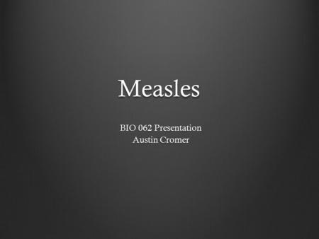 Measles BIO 062 Presentation Austin Cromer. The discovery of Measles can be found in the works of a Persian Physician