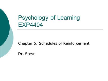 Psychology of Learning EXP4404 Chapter 6: Schedules of Reinforcement Dr. Steve.