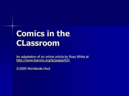 Comics in the CLassroom An adaptation of an online article by Ross White at   ©2009.