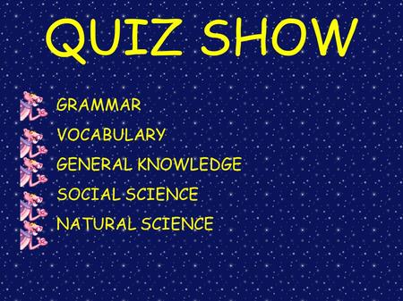 QUIZ SHOW GRAMMAR VOCABULARY GENERAL KNOWLEDGE SOCIAL SCIENCE NATURAL SCIENCE.