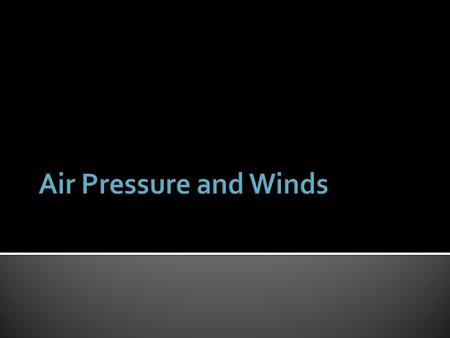  Air pressure is a measure of how hard air is pushing on the ground  Barameter – measures this pressure