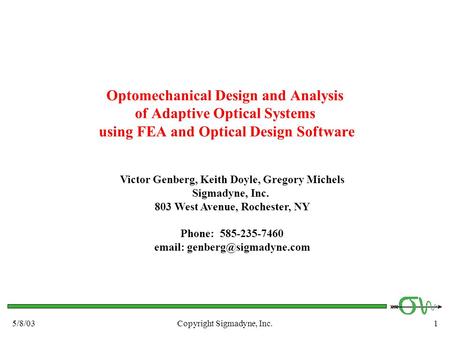 15/8/03Copyright Sigmadyne, Inc. Optomechanical Design and Analysis of Adaptive Optical Systems using FEA and Optical Design Software Victor Genberg, Keith.