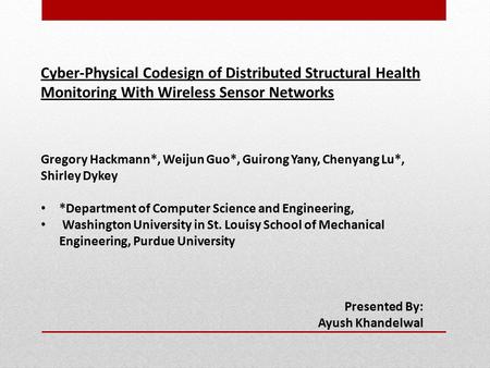 Cyber-Physical Codesign of Distributed Structural Health Monitoring With Wireless Sensor Networks Gregory Hackmann*, Weijun Guo*, Guirong Yany, Chenyang.