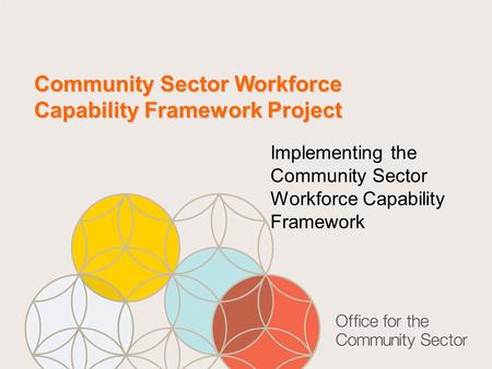 Community Sector Workforce Capability Framework Project Implementing the Community Sector Workforce Capability Framework.