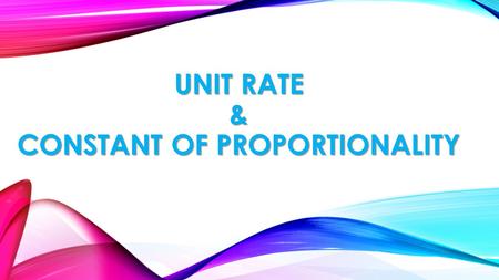 UNIT RATE & CONSTANT OF PROPORTIONALITY. CONSTANT A CONSTANT is a specific number. This value stays the same. VARIABLE A VARIABLE is a letter used to.