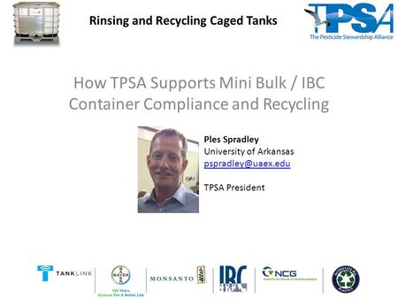 How TPSA Supports Mini Bulk / IBC Container Compliance and Recycling Rinsing and Recycling Caged Tanks Ples Spradley University of Arkansas