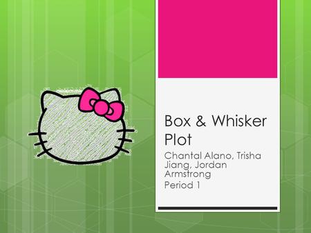 Box & Whisker Plot Chantal Alano, Trisha Jiang, Jordan Armstrong Period 1.