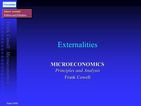 Frank Cowell: Microeconomics Externalities MICROECONOMICS Principles and Analysis Frank Cowell Almost essential Welfare and Efficiency Almost essential.