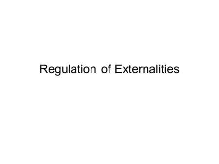 Regulation of Externalities. Market Efficiency & Market Failure Efficiency –All goods worth more than they cost to produce get produced (No DWL) –No goods.