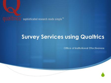  Survey Services using Qualtrics Office of Institutional Effectiveness.